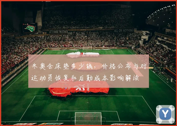 冬奥会床垫多少钱，价格公布与对运动员恢复和后勤成本影响解读