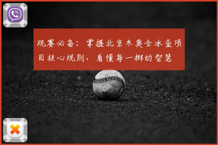 观赛必备：掌握北京冬奥会冰壶项目核心规则，看懂每一掷的智慧