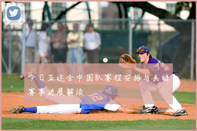 今日亚运会中国队赛程安排与关键赛事进展解读